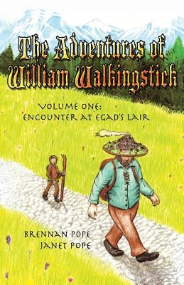 The Adventures of William Walkingstick: Volume One: Encounter at Egad's Lair by Pope, Brennan