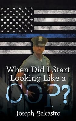 When Did I Start Looking Like a Cop? by Belcastro, Joseph
