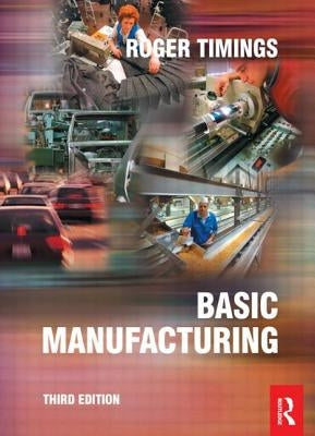 Basic Manufacturing, 3rd Ed by Timings, Roger
