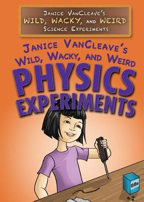 Janice Vancleave's Wild, Wacky, and Weird Physics Experiments by VanCleave, Janice