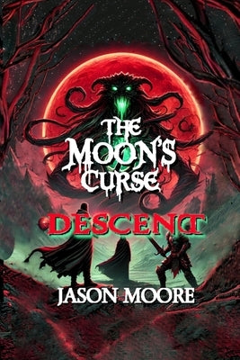 The Moon's Curse: Descent by Moore, Jason