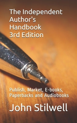 The Independent Author's Handbook 3rd Edition: Publish, Market, E-books, Paperbacks and Audiobooks by Stilwell, John