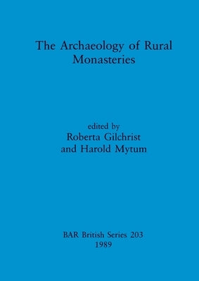 The Archaeology of Rural Monasteries by Gilchrist, Roberta