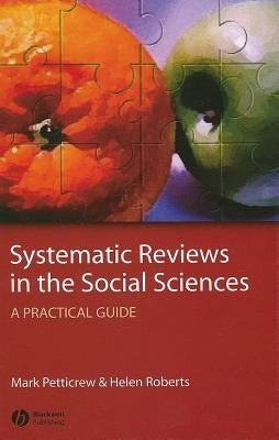 Systematic Reviews in the Social Sciences: A Practical Guide by Petticrew, Mark