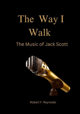 The Way I Walk: The Music of Jack Scott by Reynolds, Robert F.