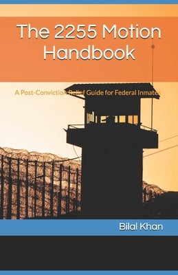 The 2255 Motion Handbook: A Post-Conviction Relief Guide for Federal Inmates by Khan, Bilal