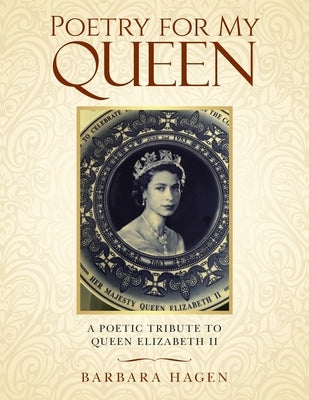 Poetry for My Queen: A Poetic Tribute to Queen Elizabeth II by Hagen, Barbara