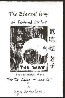 The Eternal Way of Profound Virtue: A New Translation of the Tao Te Ching by Warren, Roger Charles
