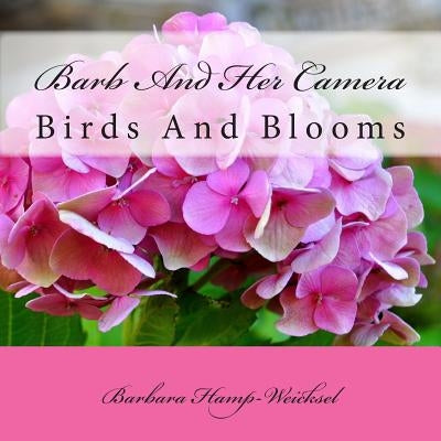 Barb And Her Camera: Birds and Blooms by Hamp-Weicksel, Barbara