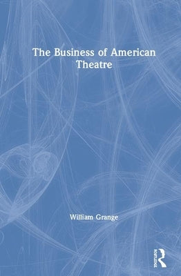 The Business of American Theatre by Grange, William