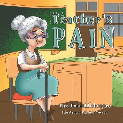 Teacher's Pain by Mrs Caddiddlehopper