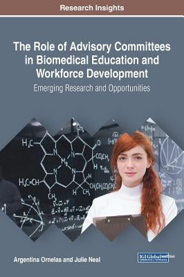 The Role of Advisory Committees in Biomedical Education and Workforce Development: Emerging Research and Opportunities by Ornelas, Argentina