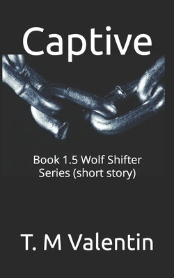 Captive: Book 1.5 Wolf Shifter Series (short story) by Valentin, T. M.