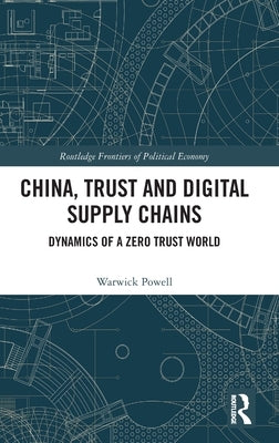 China, Trust and Digital Supply Chains: Dynamics of a Zero Trust World by Powell, Warwick
