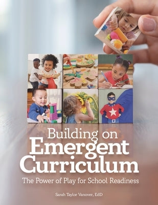 Building on Emergent Curriculum: The Power of Play for School Readiness by Vanover, Sarah Taylor