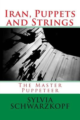 Iran, Puppets and Strings: The Master Puppeteer by Lim, Shirren