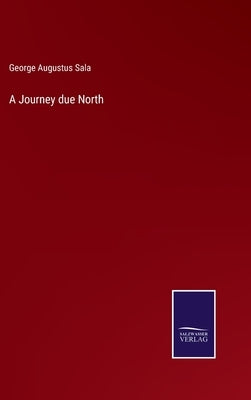A Journey due North by Sala, George Augustus