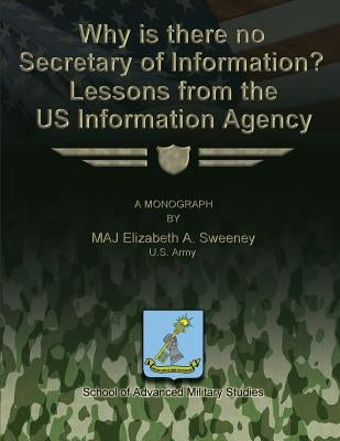Why is there no Secretary of Information? Lessons from the US Information Agency by Sweeny, Elizabeth A.