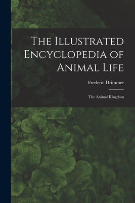 The Illustrated Encyclopedia of Animal Life: the Animal Kingdom by Drimmer, Frederic