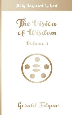 The Vision of Wisdom Vol. II: Holy Inspired by God by Filyaw, Gerald