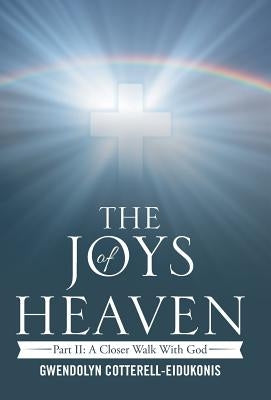 The Joys of Heaven: Part II: A Closer Walk with God by Cotterell-Eidukonis, Gwendolyn
