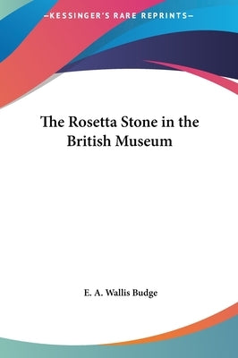 The Rosetta Stone in the British Museum by Budge, E. a. Wallis