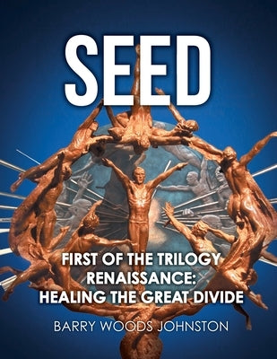 Seed: First of the Trilogy Renaissance: Healing the Great Divide by Johnston, Barry Woods