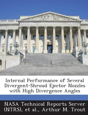 Internal Performance of Several Divergent-Shroud Ejector Nozzles with High Divergence Angles by Trout, Arthur M.