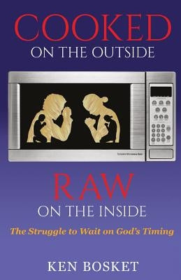 Cooked on the Outside, Raw on the Inside: The Struggle to Wait on God's Timing by Bosket, Kenneth