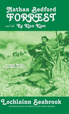Nathan Bedford Forrest and the Ku Klux Klan: Yankee Myth, Confederate Fact by Seabrook, Lochlainn