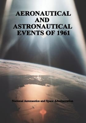 Aeronautical and Astronautical Events of 1961 by Administration, National Aeronautics and