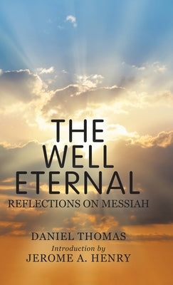 The Well Eternal: Reflections on Messiah by Henry, Jerome A.