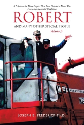 Robert and Many Other Special People: A Tribute to the Many People I Have Been Honored to Know Who Possess Developmental Disabilities by Frederick, Joseph B.