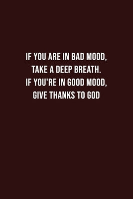 if you are in bad mood, take a Deep breath. If you're in good mood, give thanks to God: Battling Depression, Negative Emotions, for Women, Men, Teens, by Shankley, Robb