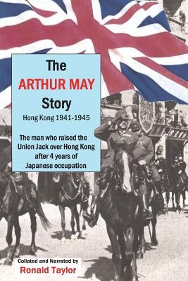 The Arthur May Story: Hong Kong 1941-45 by Taylor, Ronald
