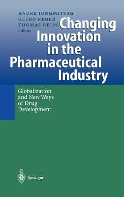 Changing Innovation in the Pharmaceutical Industry: Globalization and New Ways of Drug Development by Jungmittag, Andre