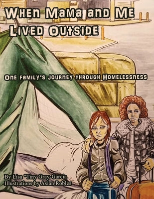 When Mama and me lived outside: One family's journey through homelessness by Gray-Garcia, Lisa (Tiny)