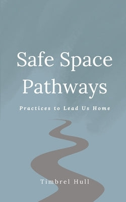 Safe Space Pathways: Practices that Lead Us Home by Hull, Timbrel