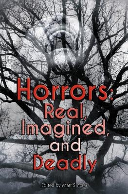 Horrors: Real, Imagined, and Deadly by Sinclair, Matt