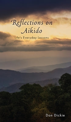 Reflections on Aikido: Life's Everyday Lessons by Dickie, Don