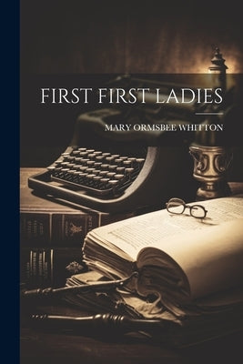 First First Ladies by Whitton, Mary Ormsbee