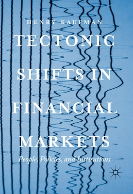 Tectonic Shifts in Financial Markets: People, Policies, and Institutions by Kaufman, Henry