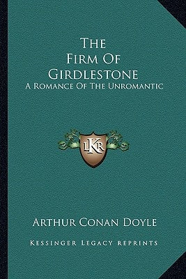 The Firm of Girdlestone: A Romance of the Unromantic by Doyle, Arthur Conan