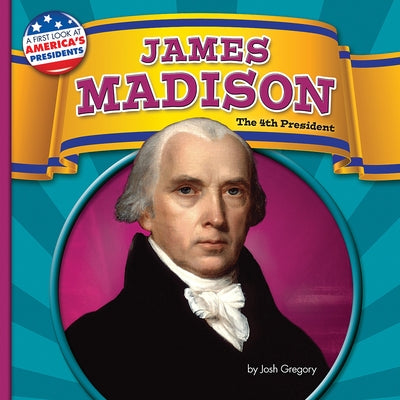 James Madison: The 4th President by Gregory, Josh