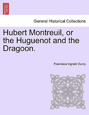 Hubert Montreuil, or the Huguenot and the Dragoon. by Ouvry, Francisca Ingram