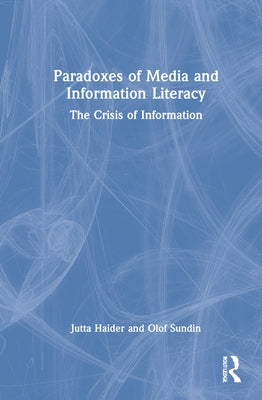 Paradoxes of Media and Information Literacy: The Crisis of Information by Haider, Jutta