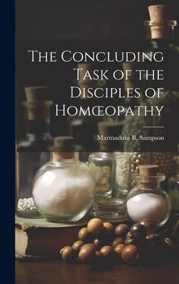 The Concluding Task of the Disciples of Homoeopathy by Sampson, Marmaduke B.