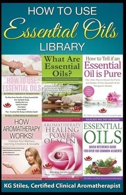 How to Use Essential Oils Library by Stiles, Kg