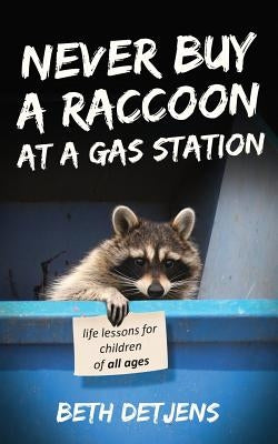 Never Buy a Raccoon at a Gas Station: Life Lessons for Children of All Ages by Detjens, Beth