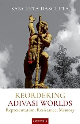 Reordering Adivasi Worlds by DasGupta